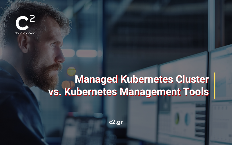 Managed Kubernetes Cluster vs. Εργαλεία Διαχείρισης Kubernetes: Τι είναι κατάλληλο για τις ανάγκες σας;